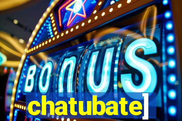 chatubate]